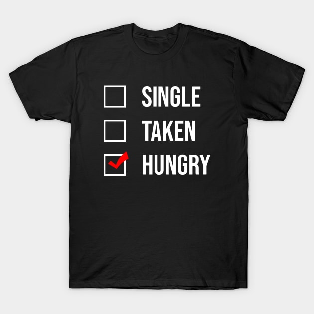 Single Taken Hungry T-Shirt by newledesigns
